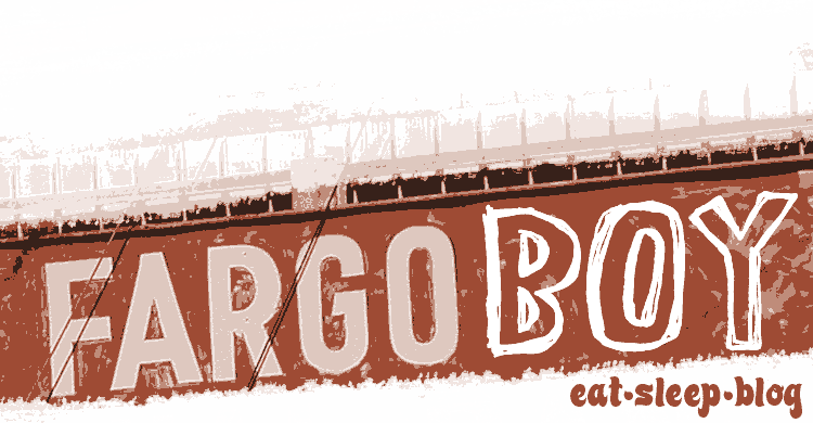 FargoBoy - eat, sleep, blog.